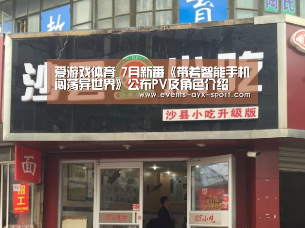 爱游戏体育_7月新番《带着智能手机闯荡异世界》公布PV及角色介绍(图1) 爱游戏体育